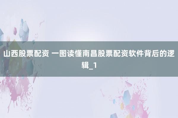 山西股票配资 一图读懂南昌股票配资软件背后的逻辑_1