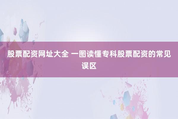 股票配资网址大全 一图读懂专科股票配资的常见误区